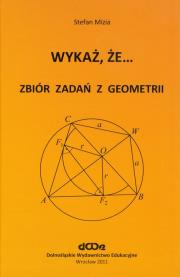 Wykaż, że... Zbiór zadań z geometrii. Autor: Stefan Mizia. Dadada.pl Okładka książki Wykaż, że... Zbiór zadań z geometrii