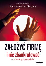Założyć firmę i nie zbankrut. Studia przyp. DIFIN. Autor: Sojak Sławomir. Dadada.pl Okładka książki Założyć firmę i nie zbankrut. Studia przyp. DIFIN