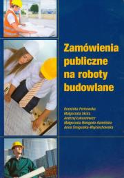 Zamówienia publiczne na roboty budowlane. Autor: Perkowska Dominika, Skóra Małgorzata, Łukaszewicz Andrzej, Niezgoda-Kamińska Małgorzata, Śmigulska-Wojciechowska Anna. Dadada.pl Okładka książki Zamówienia publiczne na roboty budowlane