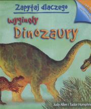 Zapytaj dlaczego wyginęły dinozaury. Autor: Allen Judy, Humphries Tudor. Dadada.pl Okładka książki Zapytaj dlaczego wyginęły dinozaury