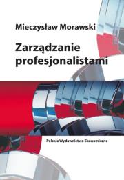 Zarządzanie profesjonalistami. Autor: Morawski Mieczysław. Dadada.pl Okładka książki Zarządzanie profesjonalistami