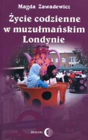 Życie codzienne w muzułmańskim Londynie. Autor: Zawadewicz Magda. Dadada.pl Okładka książki Życie codzienne w muzułmańskim Londynie