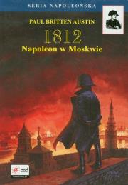1812 tom 2 Napoleon w Moskwie. Autor: Austin Paul Britten. Dadada.pl Okładka książki 1812 tom 2 Napoleon w Moskwie