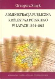 Administracja publiczna Królestwa Polskiego w latach 1864-1915. Autor: Smyk Grzegorz. Dadada.pl Okładka książki Administracja publiczna Królestwa Polskiego w latach 1864-1915