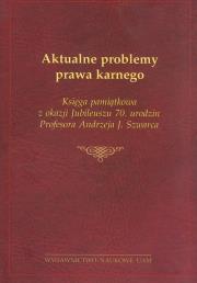 Okładka książki Aktualne problemy prawa karnego Księga pamiątkowa z okazji Jubileuszu 70. urodzin Profesora Andrzeja J. Szwarca