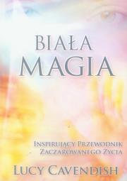 Biała magia. Inspirujący przewodnik.... Autor: Lucy Cavendish. Dadada.pl Okładka książki Biała magia. Inspirujący przewodnik...
