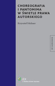 Choreografia i pantomima w świetle prawa autorskiego. Autor: Felchner Krzysztof. Dadada.pl Okładka książki Choreografia i pantomima w świetle prawa autorskiego
