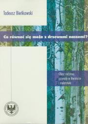 Co równać się może z drzewami naszemi?. Autor: Bieńkowski Tadeusz. Dadada.pl Okładka książki Co równać się może z drzewami naszemi?