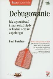 Debugowanie. Jak wyszukiwać i naprawiać błędy. Autor: Butcher Paul. Dadada.pl Okładka książki Debugowanie. Jak wyszukiwać i naprawiać błędy