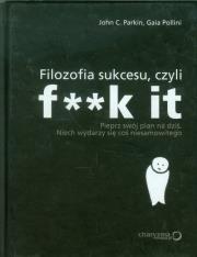 Filozofia sukcesu czyli f**k it. Autor: John C. Parkin, Gaia Pollini. Dadada.pl Okładka książki Filozofia sukcesu czyli f**k it