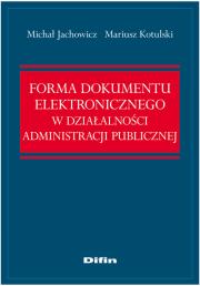Okładka książki Forma dokumentu elektronicznego w działalności administracji publicznej