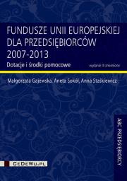Fundusze Unii Europejskiej dla przedsiębiorców 2007-2013. Autor: Gajewska Małgorzata, Sokół Aneta, Staśkiewicz Anna. Dadada.pl Okładka książki Fundusze Unii Europejskiej dla przedsiębiorców 2007-2013