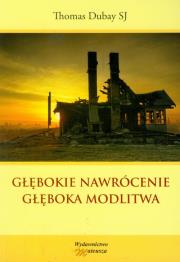 Głębokie nawrócenie Głęboka modlitwa. Autor: Dubay Thomas. Dadada.pl Okładka książki Głębokie nawrócenie Głęboka modlitwa