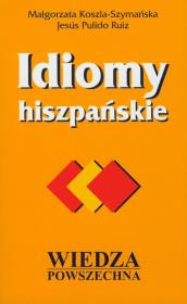 Idiomy hiszpańskie. Autor: Koszla-Szymańska Małgorzata, Ruiz Jesus Pulido. Dadada.pl Okładka książki Idiomy hiszpańskie