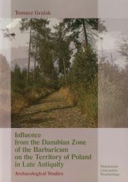 Influence from the Danubian Zone of the Barbaricum on the Territory of Poland in Late Antiquity. Autor: Gralak Tomasz. Dadada.pl Okładka książki Influence from the Danubian Zone of the Barbaricum on the Territory of Poland in Late Antiquity