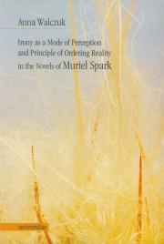 Irony as a Mode of Perception and Principle of Ordering Reality in the Novels of Muriel Spark. Autor: Walczuk Anna. Dadada.pl Okładka książki Irony as a Mode of Perception and Principle of Ordering Reality in the Novels of Muriel Spark