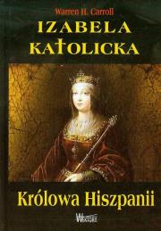Izabela Katolicka. Królowa Hiszpanii. Autor: Warren H. Carroll. Dadada.pl Okładka książki Izabela Katolicka. Królowa Hiszpanii