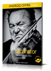 Okładka książki Ja, Urbanator. Awantury muzyka jazzowego mp3 - Audiobook