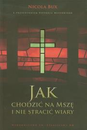 Jak chodzić na mszę i nie stracić wiary. Autor: Bux Nicola. Dadada.pl Okładka książki Jak chodzić na mszę i nie stracić wiary