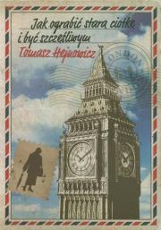 Okładka książki Jak ograbić starą ciotkę i być szczęśliwym