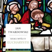 Kilka myśli o Eucharystii. Autor: Jan Twardowski. Dadada.pl Okładka książki Kilka myśli o Eucharystii