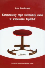 Komputerowy zapis konstrukcji mebli w środowisku TopSolid. Autor: Smardzewski Jerzy. Dadada.pl Okładka książki Komputerowy zapis konstrukcji mebli w środowisku TopSolid