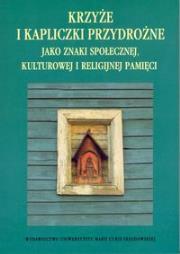 Opakowanie Krzyże i kapliczki przydrożne jako znaki społecznej, kulturowej i religijnej pamięci