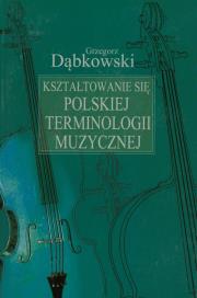 Kształtowanie się polskiej terminologii muzycznej. Autor: Dąbkowski Grzegorz. Dadada.pl Okładka książki Kształtowanie się polskiej terminologii muzycznej