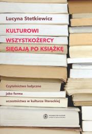 Kulturowi wszystkożercy sięgają po książkę. Autor: Stetkiewicz Lucyna. Dadada.pl Okładka książki Kulturowi wszystkożercy sięgają po książkę