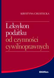 Leksykon podatku od czynności cywilnoprawnych. Autor: Chustecka Krystyna. Dadada.pl Okładka książki Leksykon podatku od czynności cywilnoprawnych
