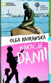 Małe Wielkie Podróże. Wakacje w Danii. Autor: Morawska Olga. Dadada.pl Okładka książki Małe Wielkie Podróże. Wakacje w Danii