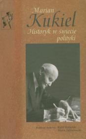 Marian Kukiel Historyk w świecie polityki. Autor: Jabłonowski Marek. Dadada.pl Okładka książki Marian Kukiel Historyk w świecie polityki