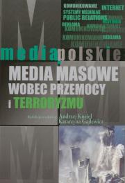 Media masowe wobec przemocy i teorroryzmu. Autor: Andrzej Kozieł (red.), Gajlewicz Korab Katarzyna. Dadada.pl Okładka książki Media masowe wobec przemocy i teorroryzmu