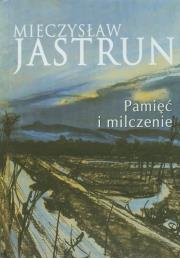Mieczysław Jastrun: pamięć i milczenie. Autor: Jastrun Mieczysław. Dadada.pl Okładka książki Mieczysław Jastrun: pamięć i milczenie
