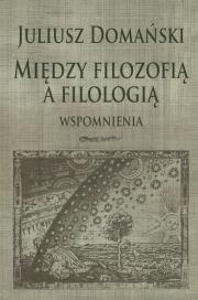 Między filozofią a filologią. Autor: Domański Juliusz. Dadada.pl Okładka książki Między filozofią a filologią