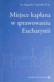 Miejsce kapłana w sprawowaniu Eucharystii. Autor: Nadolski Bogusław. Dadada.pl Okładka książki Miejsce kapłana w sprawowaniu Eucharystii