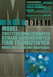 Okładka książki Model zinstytucjonalizowanych działań lobbingowych firm telewizyjnych wobec instytucji Unii Europejskiej
