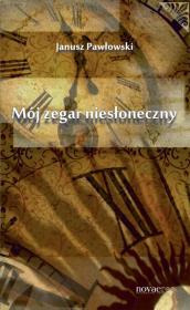 Mój zegar niesłoneczny. Autor: Pawłowski Janusz. Dadada.pl Okładka książki Mój zegar niesłoneczny