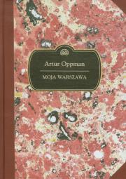 Moja Warszawa. Autor: Artur Oppman. Dadada.pl Okładka książki Moja Warszawa