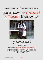 Okładka książki Mołdawscy Csango a Rusini Karpaccy (1867−1947) Problemy rozwoju tożsamości zbiorowej w Europie Środkowo-Wschodniej w XIX i XX wieku