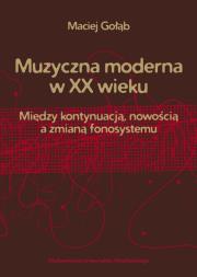 Muzyczna moderna w XX wieku. Autor: Gołąb Maciej. Dadada.pl Okładka książki Muzyczna moderna w XX wieku