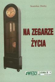 Na zegarze życia. Autor: Durlej Stanisław. Dadada.pl Okładka książki Na zegarze życia