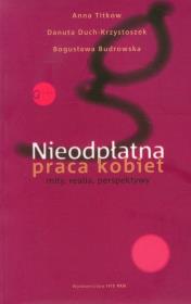 Nieodpłatna praca kobiet. Autor: Titkow Anna, Duch-Krzystoszek Danuta, Budrowska Bogusława. Dadada.pl Okładka książki Nieodpłatna praca kobiet