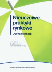 Nieuczciwe praktyki rynkowe Ocena regulacji. Autor: Ewa Nowińska (red.), Dariusz Kasprzycki (red.). Dadada.pl Okładka książki Nieuczciwe praktyki rynkowe Ocena regulacji