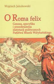 O Roma Felix. Autor: Jakubowski Wojciech. Dadada.pl Okładka książki O Roma Felix