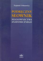 Podręczny słownik mianownictwa anatomicznego. Autor: Urbanowicz Zygmunt. Dadada.pl Okładka książki Podręczny słownik mianownictwa anatomicznego