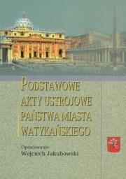 Podstawowe akty ustrojowe Państwa Miasta Watykańskiego. Autor: Jakubowski Wojciech. Dadada.pl Okładka książki Podstawowe akty ustrojowe Państwa Miasta Watykańskiego