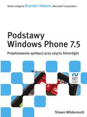 Podstawy Windows Phone 7.5. Projektowanie aplikacji przy użyciu Silverlight. Autor: Wildermuth Shawn. Dadada.pl Okładka książki Podstawy Windows Phone 7.5. Projektowanie aplikacji przy użyciu Silverlight