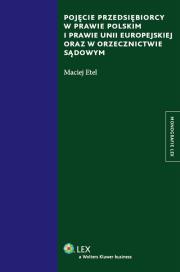 Pojęcie przedsiębiorcy w prawie polskim i prawie Unii Europejskiej oraz w orzecznictwie sądowym. Autor: Etel Maciej. Dadada.pl Okładka książki Pojęcie przedsiębiorcy w prawie polskim i prawie Unii Europejskiej oraz w orzecznictwie sądowym