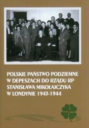 Polskie Państwo Podziemne w depeszach do rządu RP Stanisława Mikołajczyka w Londynie 1943-1944. Autor: Adamczyk Mieczysław, Gmitruk Janusz. Dadada.pl Okładka książki Polskie Państwo Podziemne w depeszach do rządu RP Stanisława Mikołajczyka w Londynie 1943-1944